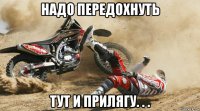 надо передохнуть тут и прилягу. . .