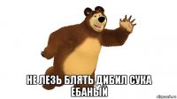  не лезь блять дибил сука ебаный
