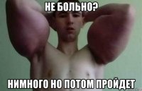 не больно? нимного но потом пройдет