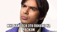 мне кажется это похоже на расизм