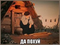  да похуй