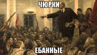 чюрки ебанные