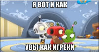 я вот и как увы как игреки