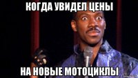 когда увидел цены на новые мотоциклы