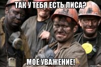 так у тебя есть лиса? моё уважение!
