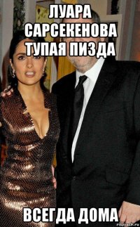 луара сарсекенова тупая пизда всегда дома