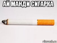 ай манди сигарка 