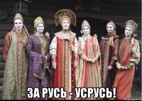  за русь - усрусь!