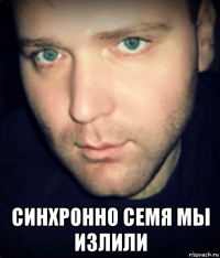  синхронно семя мы излили