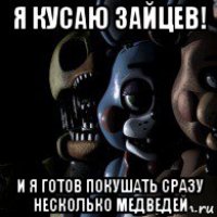 я кусаю зайцев! и я готов покушать сразу несколько медведей