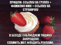 пришли: ссылку на группу + фамилия имя + ссылку на страничку в беседе соблюдаем тишину запрещено спамить,мат,флудить,реклама,
