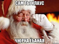 сам ты клаус чюрка ёбаная