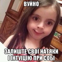 вуйно залиште свої натяки і інтуіцію при собі