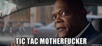  tic tac motherfucker