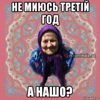 не миюсь третій год а нашо?