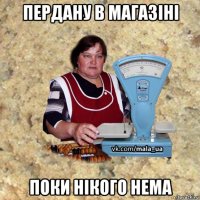 пердану в магазіні поки нікого нема