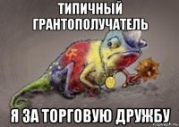 типичный грантополучатель я за торговую дружбу