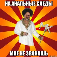 на анальные следы мне не звонишь