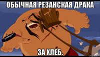 обычная резанская драка за хлеб.