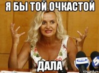я бы той очкастой дала