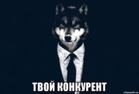  твой конкурент