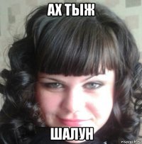 ах тыж шалун