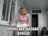  укропская шалава ,г донецк .