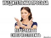 убедительная просьба перестаньте сквернословить