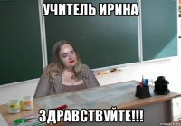 учитель ирина здравствуйте!!!