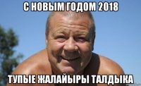 с новым годом 2018 тупые жалайыры талдыка