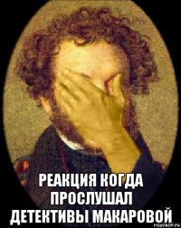  реакция когда прослушал детективы макаровой