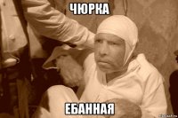 чюрка ебанная