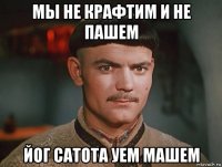 мы не крафтим и не пашем йог сатота уем машем
