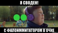 я своден! с фалоиммитатором в очке