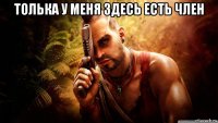 толька у меня здесь есть член 