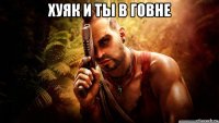 хуяк и ты в говне 