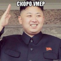 скоро умер 
