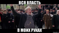 вся власть в моих руках