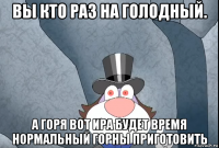 вы кто раз на голодный. а горя вот ира будет время нормальный горны приготовить