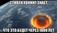 стивен хокинг знает что это будет через 1000 лет