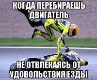 когда перебираешь двигатель не отвлекаясь от удовольствия езды