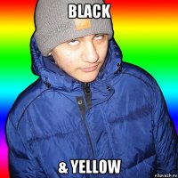 black & yellow