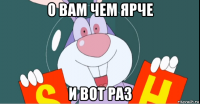 о вам чем ярче и вот раз
