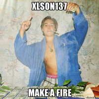 xlson137 make a fire