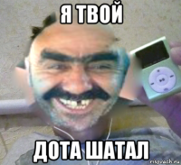 я твой дота шатал