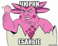чюрки ебаные