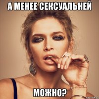 а менее сексуальней можно?