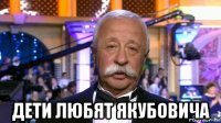  дети любят якубовича