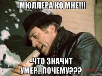 -мюллера ко мне!!! -что значит умер...почему???
