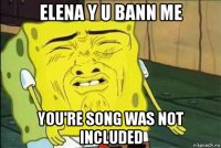 elena y u bann me you're song was not included